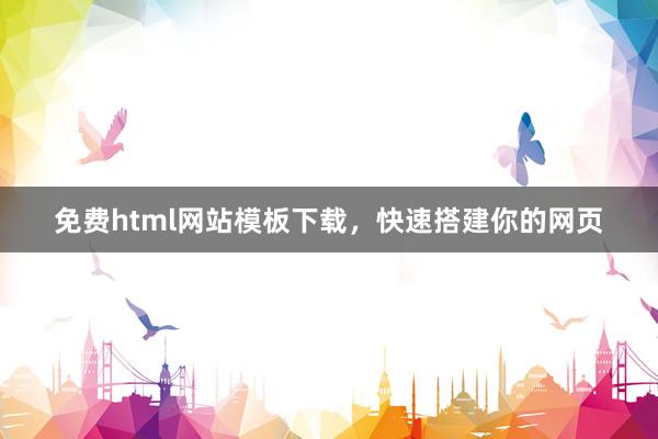 免费html网站模板下载，快速搭建你的网页